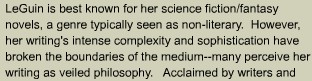 LeGuin [sic] is best known for her science fiction/fantasy novels, a genre typically seen as non-literary.  However, her writing's intense complexity and sophistication have broken the boundaries of the medium--many perceive her writing as veiled philosophy.