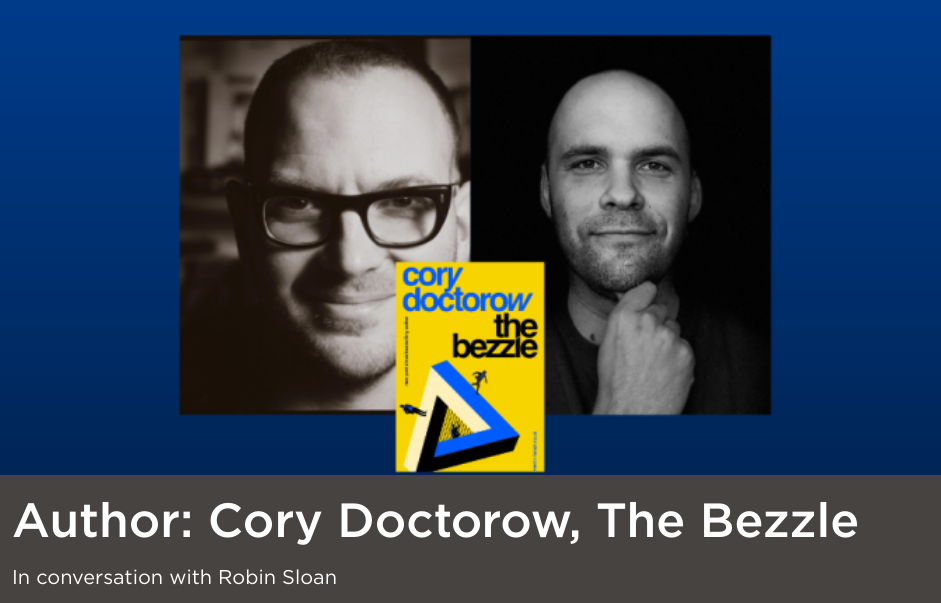 A pair of black and white photos of me and Robin Sloan, with the cover of my novel 'The Bezzle' between us. It's captioned 'Author: Cory Doctorow, The Bezzle, in conversation with Robin Sloan.'